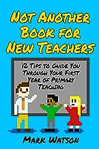 Not Another Book for New Teachers: 12 tips to guide you through your first year of Primary Teaching