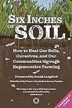 Six Inches of Soil: How to Heal Our Soils, Ourselves and Our Communities Through Regenerative Farming