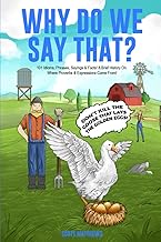 Why Do We Say That? 101 Idioms, Phrases, Sayings & Facts! A Brief History On Where Proverbs & Expressions Come From!