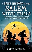 A Brief History of the Salem Witch Trials - Witchcraft Hysteria and Justice in 17th Century Massachusetts