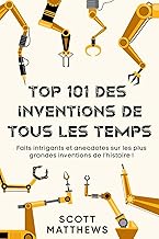 Top 101 des Inventions de Tous les Temps ! - Faits intrigants et anecdotes sur les plus grandes inventions de l'histoire !