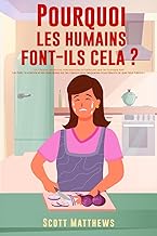 Pourquoi Les Humains Font-Ils Cela ? - 101 Choses aléatoires, intéressantes et farfelues que les humains font - Les faits, la science et les anecdotes ... lesquelles nous faisons ce que nous faisons !