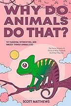 Why Do Animals Do That? 101 Random, Interesting, and Wacky Things Animals Do - The Facts, Science, & Trivia of Why Animals Do What They Do!