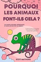 Pourquoi les animaux font-ils cela ? - 101 Choses aléatoires, intéressantes et farfelues que font les animaux - Les faits, la science et les anecdotes ... lesquelles les animaux font ce qu'ils font !