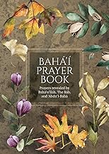 BahÃ¡'Ã­ Prayer Book (Illustrated): Prayers revealed by BahÃ¡'u'llÃ¡h, the BÃ¡b, and 'Abdu'l-BahÃ¡