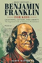 A Brief History of Ben Franklin For Kids - Lightning, Letters, and Liberty: The Ingenious Life of America's Renaissance Man