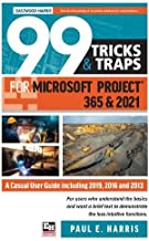99 Tricks and Traps for Microsoft Project 365 and 2021: A Casual User Guide Including 2019, 2016 and 2013