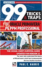 99 Tricks and Traps for Oracle Primavera P6 PPM Professional: The Casual User's Survival Guide Updated for Version 22