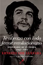 Te abraza con todo fervor revolucionario: Epistolario de un tiempo 1947-1967
