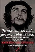 Te abraza con todo fervor revolucionario: Epistolario de un tiempo 1947-1967