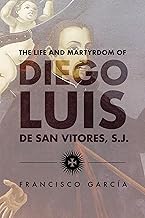 The Life and Martyrdom of Diego Luis De San Vitores, S.j.
