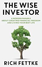 The Wise Investor: A Modern Parable About Creating Financial Freedom and Living Your Best Life