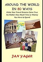 Around the World in 80 Ways: Make Your Travel Dreams Come True No Matter How Much Time or Money You Have to Spend