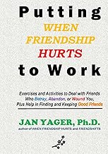 Putting WHEN FRIENDSHIP HURTS to Work: Exercises and Activities to Deal with Friends Who Betray, abandon, or Wound You, Plus Help in Finding and Keeping Good Friends