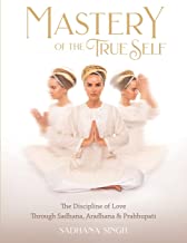 Mastery of the True Self: The Discipline of Love Through Sadhana, Aradhana and Prabhupati