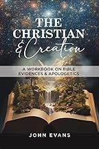 The Christian and Creation: A Workbook On Bible Evidences & Apologetics