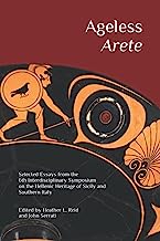 Ageless Arete: Essays from the 6th Interdisciplinary Symposium on the Hellenic Heritage of Sicily and Southern Italy