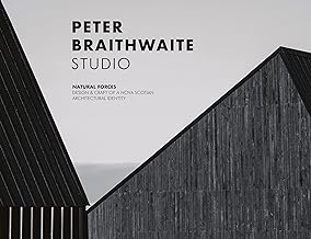 Peter Braithwaite Studio: Natural Forces: Design & Craft of a Nova Scotian Architectural Identity