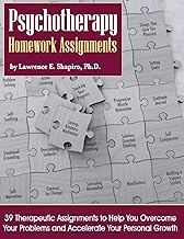 Psychotherapy Homework Assignments: 39 Therapeutic Assignments to Help You Overcome Your Problems and Accelerate Your Personal Growth