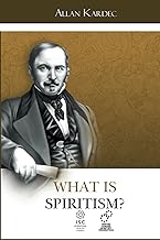 What is Spiritism?: Introduction to Knowing the Invisible World, that is, the World of Spirits