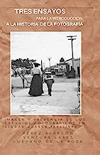 Tres ensayos para la introducción a la Historia de la Fotografía: Imagen y Presencia de Los Estudios Fotográficos en Ciudad Juárez 1880-1940