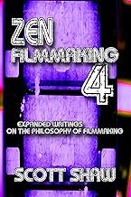 Zen Filmmaking 4: Expanded Writings on the Philosophy of Filmmaking
