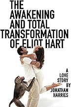 The Awakening and Total Transformation of Eliot Hart: A love story