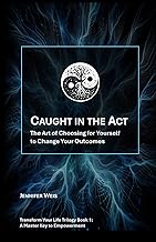 Caught in the Act: The Art of Choosing for Yourself to Change Your Outcomes