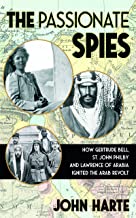 The Passionate Spies: How Gertrude Bell, St. John Philby and Lawrence of Arabia Ignited the Arab Revolt—and How Saudi Arabia Was Founded