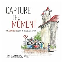 Capture the Moment: An Architect s Guide to Travel Sketching