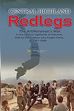 Central Highland Redlegs: The Artilleryman's War in the Central Highlands of Vietnam, told by the Soldiers who fought there, 1967-1968