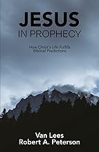 Jesus In Prophecy: How Christ's Life Fulfills Biblical Predictions
