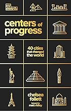 Centers of Progress: 40 Cities That Changed the World