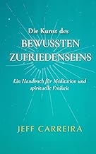 Die Kunst des bewussten Zufriedenseins: Ein Handbuch für Meditation und spirituelle Freiheit