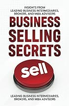 Business Selling Secrets: Insights From Leading Business Intermediaries, Brokers, and M&A Advisors