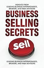 Business Selling Secrets: Insights From Leading Business Intermediaries, Brokers, and M&A Advisors