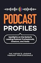 Podcast Profiles: Spotlights on the Nation’s Leading Podcast Professionals, Creators, and Hosts