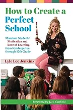 How to Create a Perfect School: Maintain Students' Motivation and Love of Learning from Kindergarten through 12th Grade