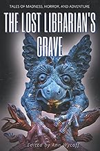 The Lost Librarian's Grave: Tales of Madness, Horror, and Adventure