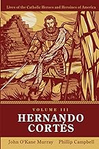 Hernando Cortés: Lives of Catholic Heroes and Heroines of America: Volume 3