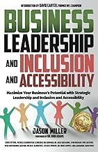 Business Leadership and Inclusion and Accessibility: Maximize Your Business’s Potential with Strategic Leadership and Inclusion and Accessibility