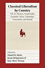 Classical Liberalism by Country, Volume II: Mexico, Guatemala, Ecuador, Peru, Colombia, Venezuela, and Brazil