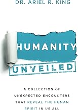 Humanity Unveiled: A Collection of Unexpected Encounters That Reveal The Human Spirit In Us All
