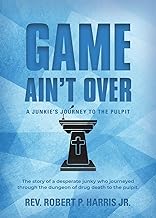 Game Ain't Over: A Junkie's Journey to the Pulpit