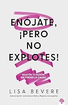 Enójate, ¡pero No Explotes!: Mantén tu pasión sin perser la calma / Be Angry, But Don't Blow It: Maintaining Your Passion Without Losing Your Cool: ... Your Passion Without Losing Your Cool