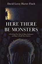 Here There Be Monsters: A Terrifying True Story of Abuse, Endurance, and Hope in Small Town America