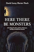 Here There Be Monsters: A Terrifying True Story of Abuse, Endurance, and Hope in Small Town America