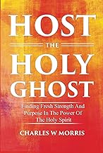 HOST THE HOLY GHOST: Finding Fresh Strength And Purpose In The Power Of The Holy Spirit