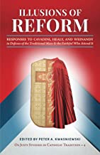 Illusions of Reform: Responses to Cavadini, Healy, and Weinandy in Defense of the Traditional Mass and the Faithful Who Attend It