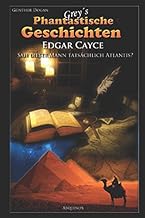 Edgar Cayce – Sah dieser Mann tatsächlich Atlantis?: Auf der Suche nach dem sagenhaften verlorenen Kontinent